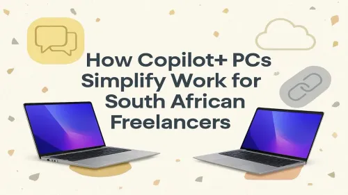 Copilot+ PCs South Africa: Simplify Your Freelance Workflow