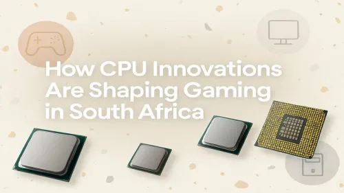 CPU Gaming in South Africa: How New Tech is Changing the Game