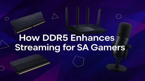 DDR5 for Streaming: How It Boosts SA Gamers' Broadcasts
