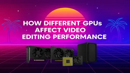 GPU & Video Editing Performance