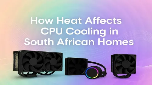 Master CPU Cooling in South Africa's Climate