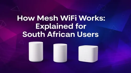 How Mesh WiFi Works: A Guide for South African Homes