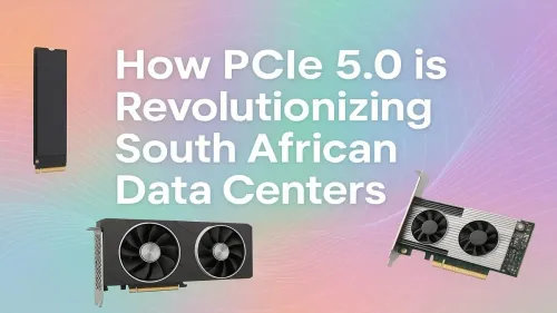 PCIe 5.0 South Africa: How It's Revolutionizing Data Centers