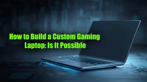 Build a Custom Gaming Laptop: Your Complete Feasibility Guide