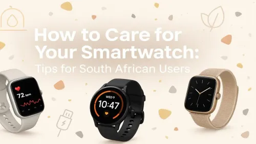 Smartwatch Care Tips: A Guide for South African Users