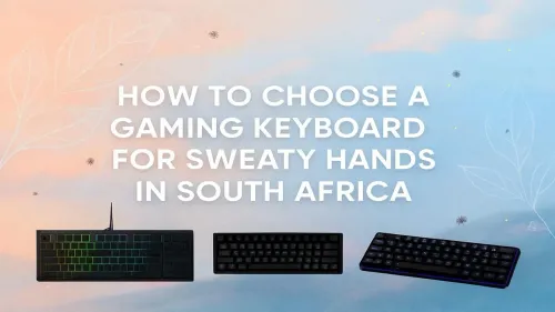 Gaming Keyboard for Sweaty Hands: Top Picks for SA Gamers