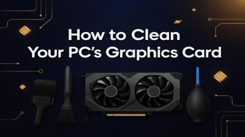 How to Clean Your Graphics Card Safely: A Step-by-Step Guide