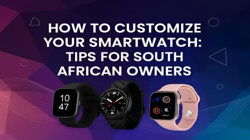 Smartwatch Customization: A Guide for South African Owners