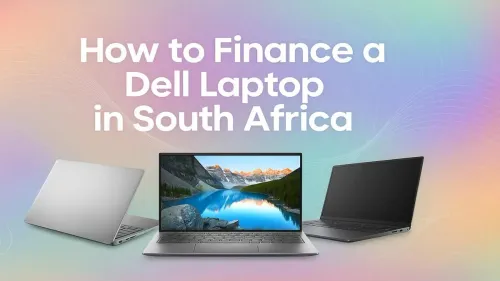 Finance a Dell Laptop in South Africa: Your Ultimate Guide
