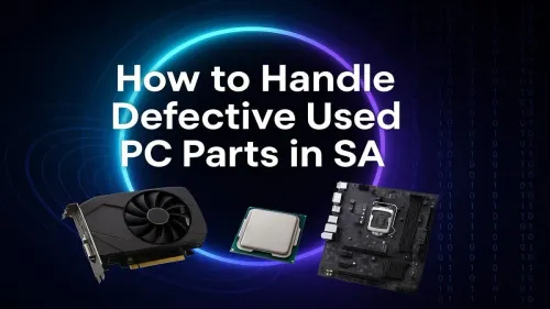 Defective Used PC Parts in South Africa: Your Complete Guide