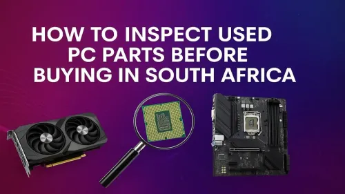 Inspect Used PC Parts in South Africa: A Buyer's Guide