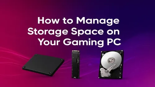 How to Manage Gaming PC Storage & Never Run Out of Space Again
