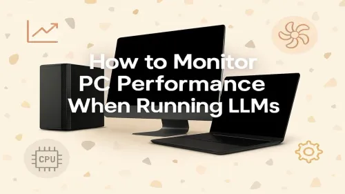 Monitor PC Performance for LLMs: A Complete Guide