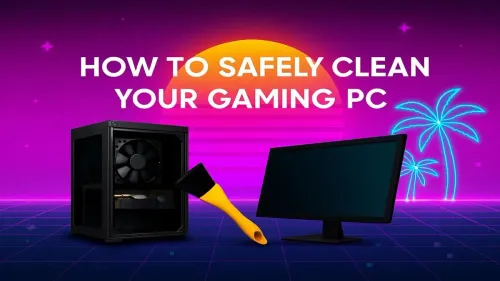 How to Clean Your Gaming PC: The Ultimate Safety Guide