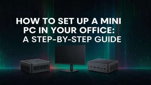 Mini PC Setup: A Step-by-Step Office Guide