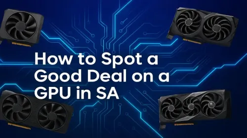 GPU Deals South Africa: How to Spot a Truly Good Deal