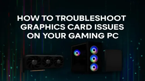 Graphics Card Troubleshooting: A Step-by-Step Guide for Gamers