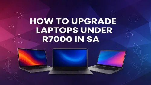 Laptop Upgrade South Africa: Boost Performance Under R7000