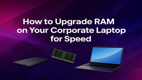 Upgrade Laptop RAM: A Guide for Corporate Speed Boosts