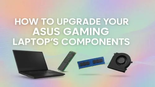 ASUS Gaming Laptop Upgrade: A Step-by-Step Guide