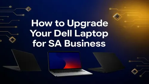 Dell Laptop Upgrade: A Complete Guide for SA Businesses