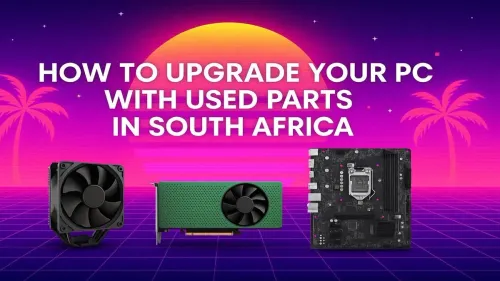 Upgrade PC with Used Parts in South Africa: A Smart Guide