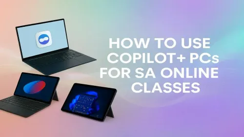Copilot+ PCs for Online Classes: Your SA Student Guide