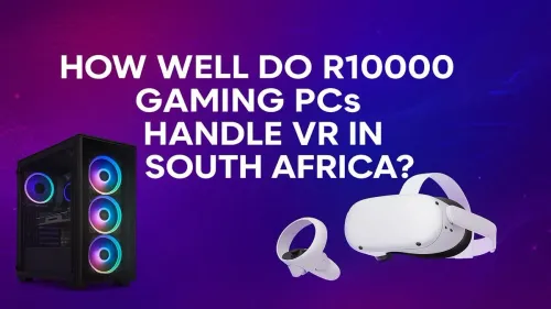 R10000 VR Gaming PC: Can It Handle VR in South Africa?