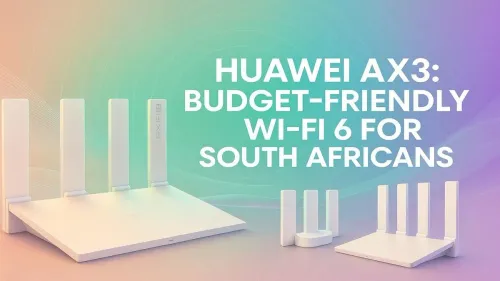 Huawei AX3 Review South Africa: Budget Wi-Fi 6 Has Arrived