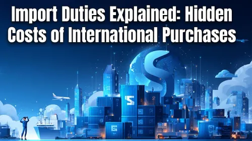 Import Duties Explained: Hidden Costs of International Purchases