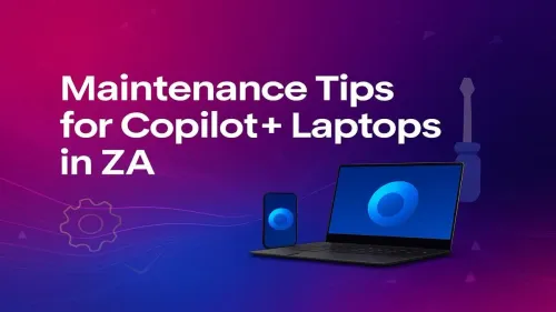 Copilot+ Laptop Maintenance South Africa: Essential Care Tips