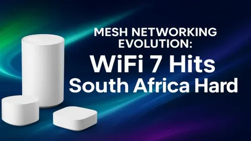WiFi 7 South Africa: The Ultimate Mesh Networking Guide