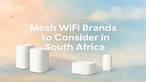 Best Mesh WiFi South Africa: Top Brands for Flawless Coverage