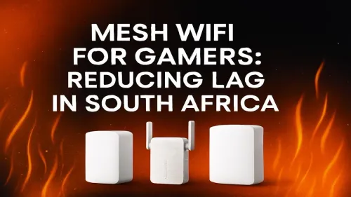 Mesh WiFi for Gaming South Africa: Your Guide to Beating Lag
