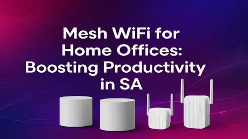 Mesh WiFi South Africa: Boost Your Home Office Productivity