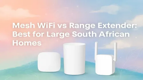 South Africa: Mesh WiFi or Range Extender – What’s Best for Your Home?