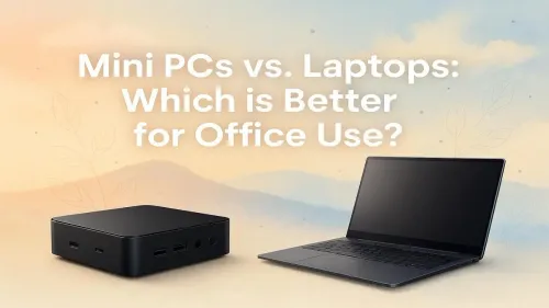 Mini PC vs Laptop for Office: Which is Your Best Bet?