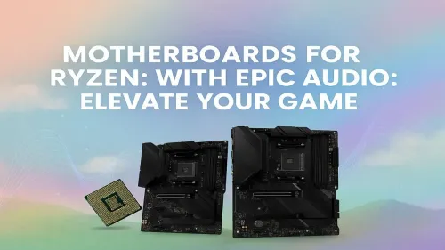 Best Ryzen Motherboard for Audio: Hear Every Detail