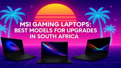 Upgradeable MSI Gaming Laptops in South Africa: Top Picks