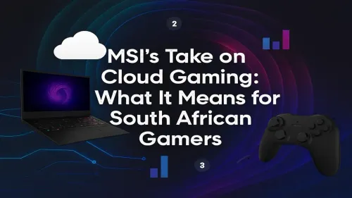 MSI Cloud Gaming in South Africa: A Complete Gamer’s Guide