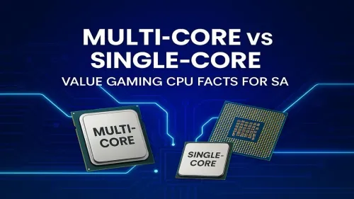 Multi-Core vs Single-Core Gaming: What SA Gamers Need to Know