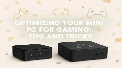 Optimizing Mini PC for Gaming: Pro Tips & Tricks
