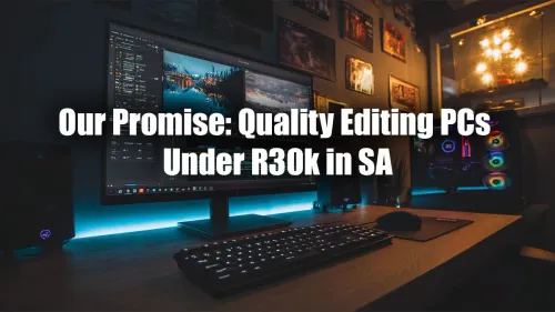 Editing PC Under R30k: Evetech's Quality-Guaranteed Builds