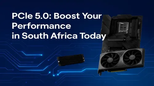 PCIe 5.0 South Africa: Unleash Next-Gen PC Performance