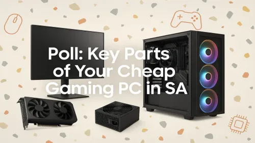 Your Budget Gaming PC Build in SA: Vote for the Most Vital Part!