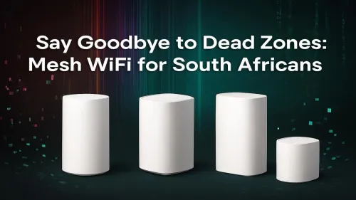 Mesh WiFi South Africa: Your Guide to Eliminating Dead Zones