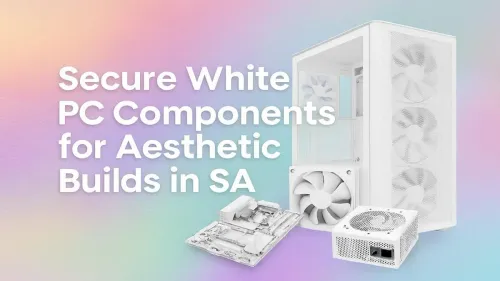 Top White PC Components in South Africa – Build Your Dream Setup