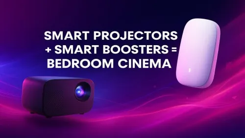 Smart Projectors & Boosters for Bedroom Cinema Setup