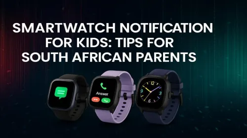 Kids Smartwatch South Africa: A Parent's Guide to Notifications