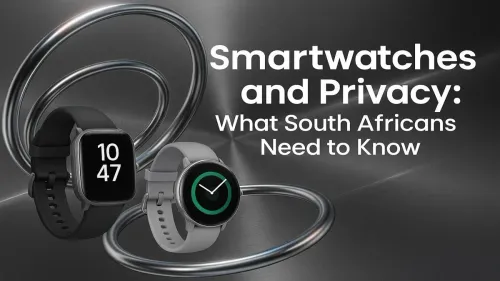 Smartwatch Privacy in South Africa: What You Need to Know